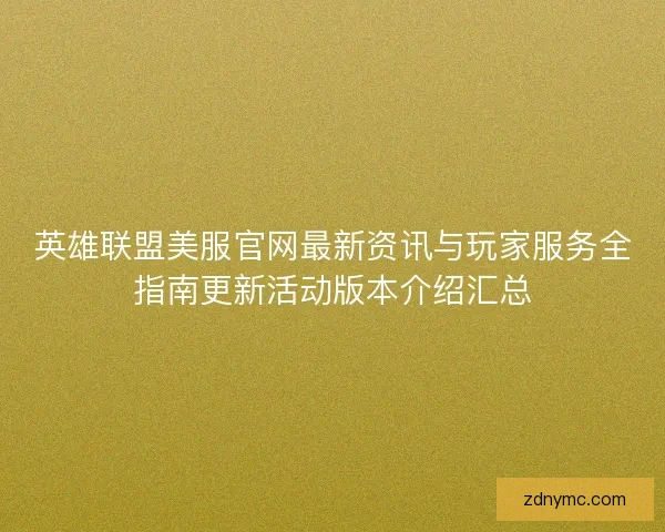 英雄联盟美服官网最新资讯与玩家服务全指南更新活动版本介绍汇总